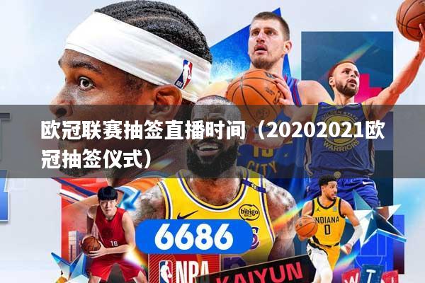 欧冠联赛抽签直播时间（20202021欧冠抽签仪式）