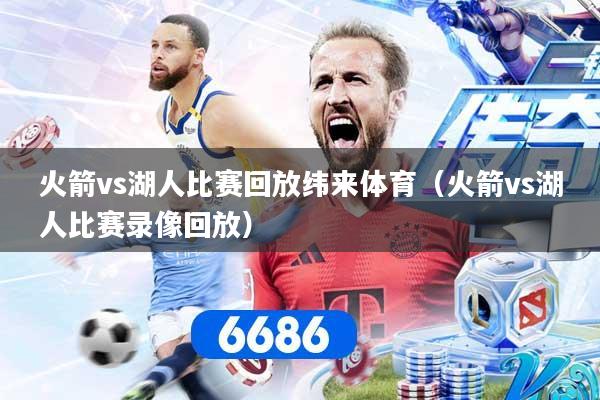火箭vs湖人比赛回放纬来体育（火箭vs湖人比赛录像回放）