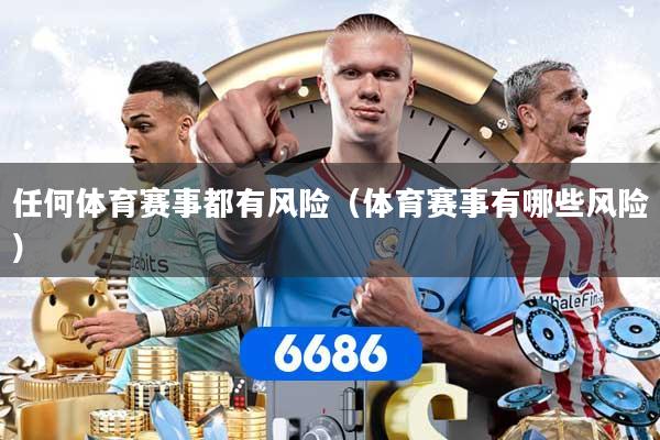 任何体育赛事都有风险（体育赛事有哪些风险）