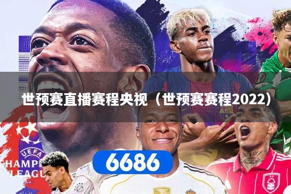 世预赛直播赛程央视（世预赛赛程2022）