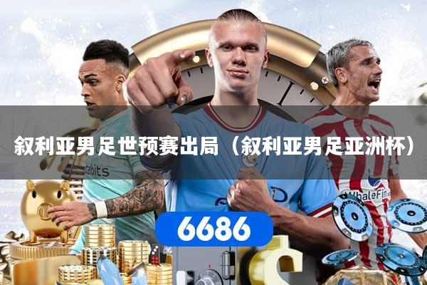 叙利亚男足世预赛出局（叙利亚男足亚洲杯）