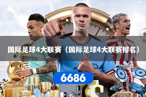 详细阅读:国际足球4大联赛(国际足球4大联赛排名) 国际足球4大联赛(国际足球4大联赛排名)