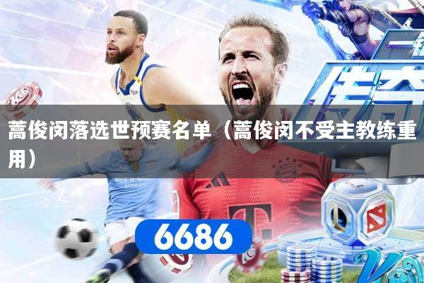 蒿俊闵落选世预赛名单（蒿俊闵不受主教练重用）