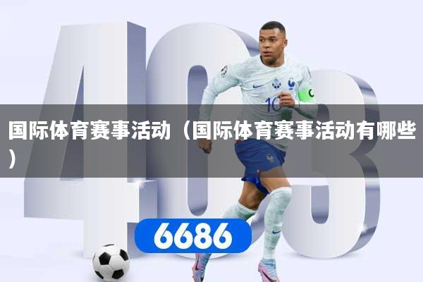 国际体育赛事活动（国际体育赛事活动有哪些）